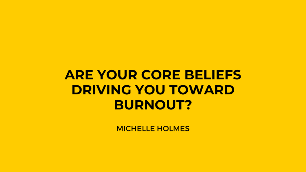 Are Your Core Beliefs Driving You Towards Burnout?
