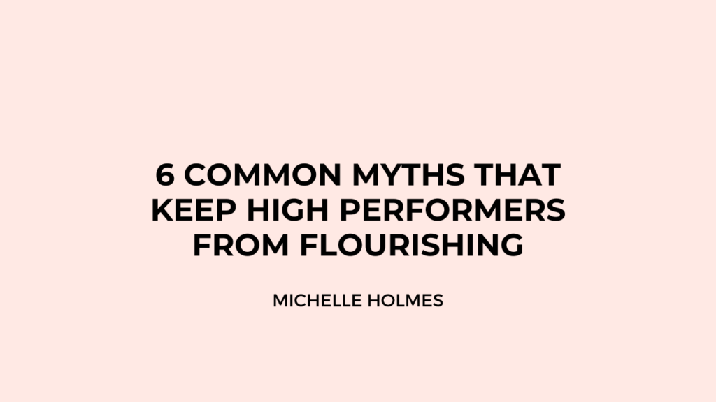 6 Common Myths That Keep High Performers from FLOURISHING