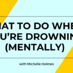 What to do when you’re Drowning (Mentally)- 6 tips